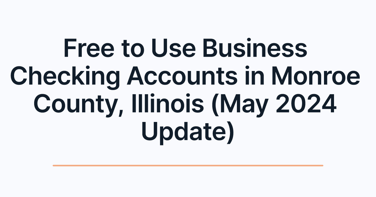 Free to Use Business Checking Accounts in Monroe County, Illinois (May 2024 Update)